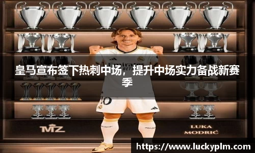 皇马宣布签下热刺中场，提升中场实力备战新赛季
