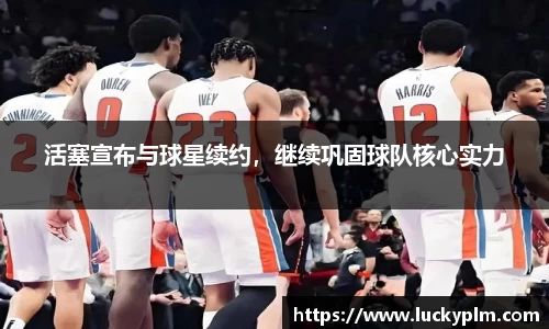活塞宣布与球星续约，继续巩固球队核心实力