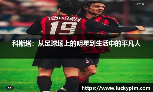 科斯塔：从足球场上的明星到生活中的平凡人